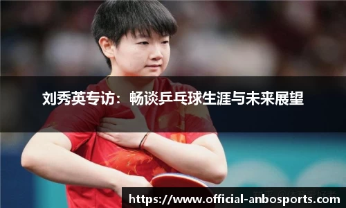 刘秀英专访：畅谈乒乓球生涯与未来展望